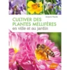 Cultiver des Plantes Mellifères en Ville et au Jardin 176 pages Éditions Eugen ULMER